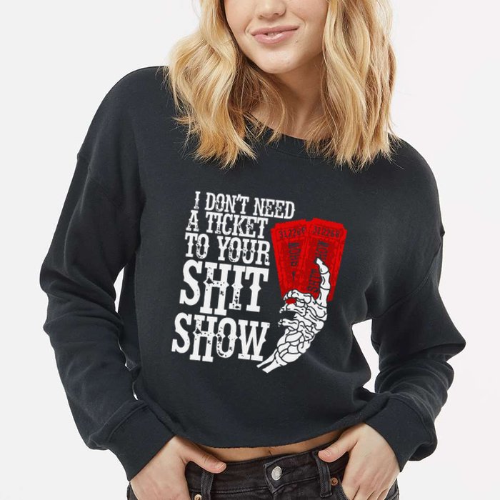 I DonT Need A Ticket To Your Shit Show Cropped Pullover Crew