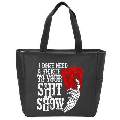 I DonT Need A Ticket To Your Shit Show Zip Tote Bag