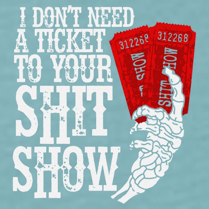 I DonT Need A Ticket To Your Shit Show Sueded Cloud Jersey T-Shirt