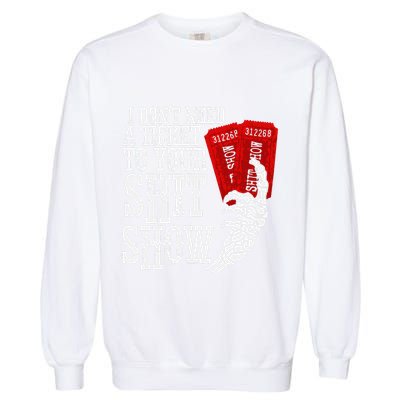 I DonT Need A Ticket To Your Shit Show Garment-Dyed Sweatshirt