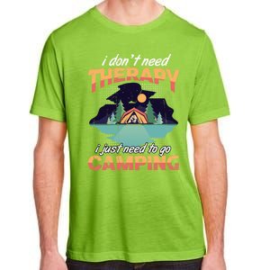 I Don`t Need Therapy I Just Need To Go Camping Family Gift Adult ChromaSoft Performance T-Shirt