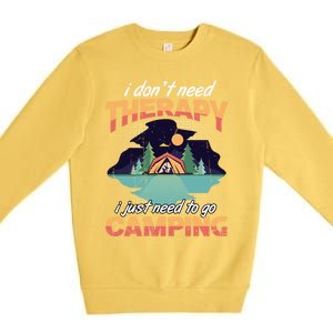 I Don`t Need Therapy I Just Need To Go Camping Family Gift Premium Crewneck Sweatshirt