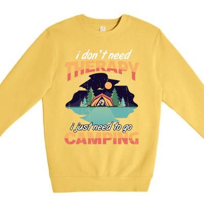 I Don`t Need Therapy I Just Need To Go Camping Family Gift Premium Crewneck Sweatshirt