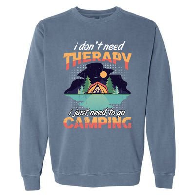 I Don`t Need Therapy I Just Need To Go Camping Family Gift Garment-Dyed Sweatshirt