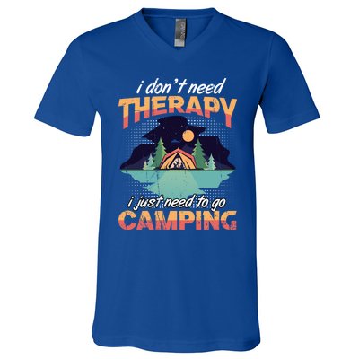 I Don`t Need Therapy I Just Need To Go Camping Family Gift V-Neck T-Shirt