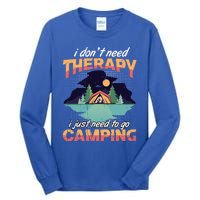 I Don`t Need Therapy I Just Need To Go Camping Family Gift Tall Long Sleeve T-Shirt