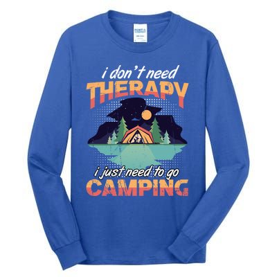 I Don`t Need Therapy I Just Need To Go Camping Family Gift Tall Long Sleeve T-Shirt