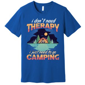 I Don`t Need Therapy I Just Need To Go Camping Family Gift Premium T-Shirt