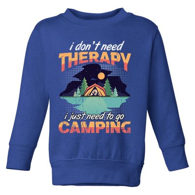I Don`t Need Therapy I Just Need To Go Camping Family Gift Toddler Sweatshirt