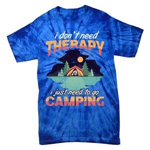 I Don`t Need Therapy I Just Need To Go Camping Family Gift Tie-Dye T-Shirt