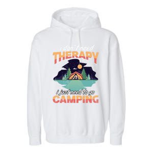 I Don`t Need Therapy I Just Need To Go Camping Family Gift Garment-Dyed Fleece Hoodie