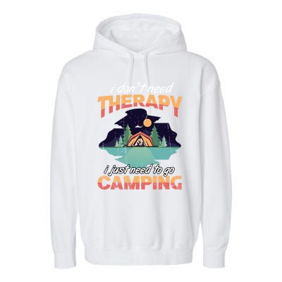 I Don`t Need Therapy I Just Need To Go Camping Family Gift Garment-Dyed Fleece Hoodie