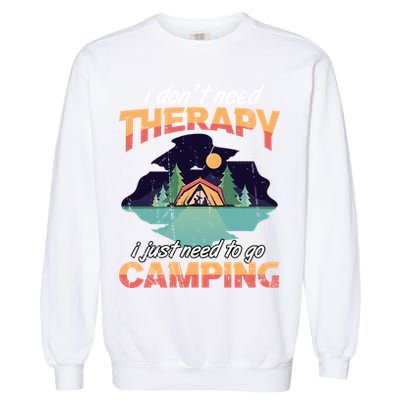 I Don`t Need Therapy I Just Need To Go Camping Family Gift Garment-Dyed Sweatshirt