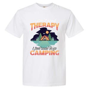 I Don`t Need Therapy I Just Need To Go Camping Family Gift Garment-Dyed Heavyweight T-Shirt