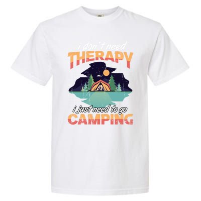 I Don`t Need Therapy I Just Need To Go Camping Family Gift Garment-Dyed Heavyweight T-Shirt