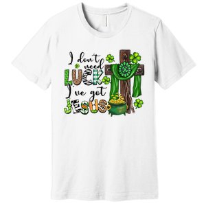 I Don't Need Lucky I Got Jesus St Patrick’s Day Leopard Patty's Day God Premium T-Shirt