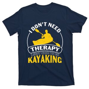 I Don't Need Therapy I Just Need To Go Kayaking T-Shirt