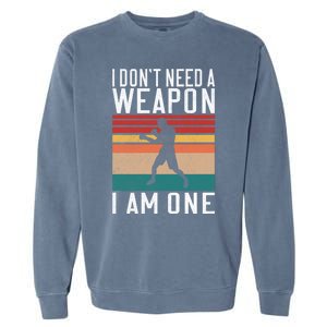 I Dont Need A Weapon I Am One Mixed Martial Arts Gift Garment-Dyed Sweatshirt