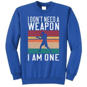 I Dont Need A Weapon I Am One Mixed Martial Arts Gift Sweatshirt