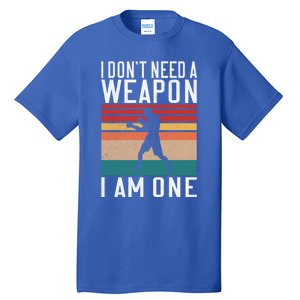 I Dont Need A Weapon I Am One Mixed Martial Arts Gift Tall T-Shirt