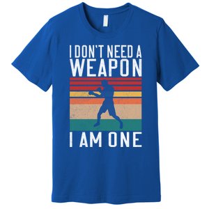 I Dont Need A Weapon I Am One Mixed Martial Arts Gift Premium T-Shirt