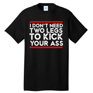 I Dont Need Two Legs To Kick Your Ass Leg Ampu Funny Humor Tall T-Shirt