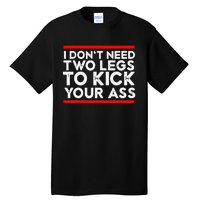 I Dont Need Two Legs To Kick Your Ass Leg Ampu Funny Humor Tall T-Shirt