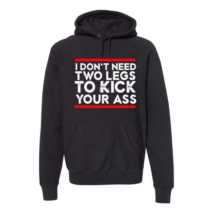 I Dont Need Two Legs To Kick Your Ass Leg Ampu Funny Humor Premium Hoodie