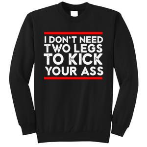 I Dont Need Two Legs To Kick Your Ass Leg Ampu Funny Humor Tall Sweatshirt