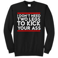 I Dont Need Two Legs To Kick Your Ass Leg Ampu Funny Humor Tall Sweatshirt