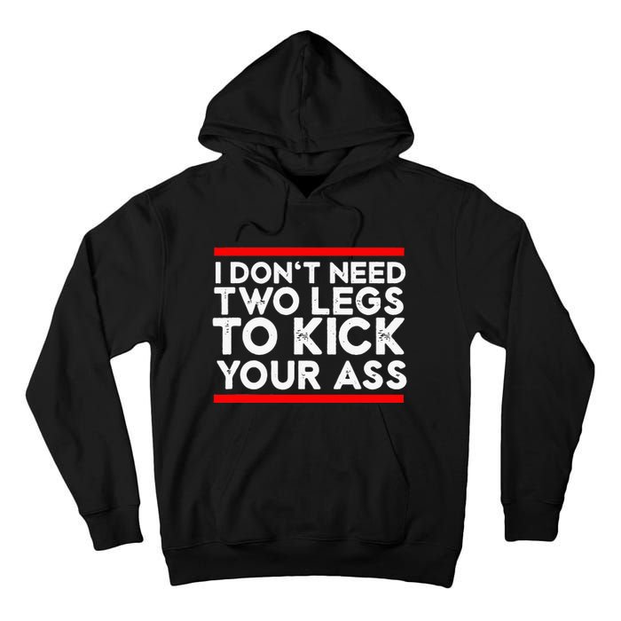 I Dont Need Two Legs To Kick Your Ass Leg Ampu Funny Humor Tall Hoodie