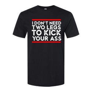 I Dont Need Two Legs To Kick Your Ass Leg Ampu Funny Humor Softstyle CVC T-Shirt