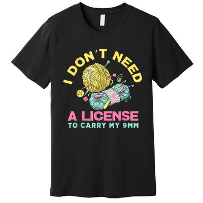 I Don't Need A License To Carry My 9mm Crocheting Lover Premium T-Shirt