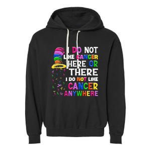 I Do Not Like Cancer Here Or There I Do Not Like Cancer Garment-Dyed Fleece Hoodie