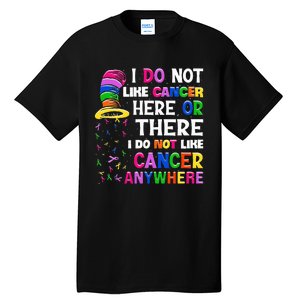 I Do Not Like Cancer Here Or There I Do Not Like Cancer Tall T-Shirt