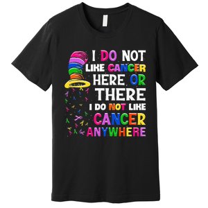 I Do Not Like Cancer Here Or There I Do Not Like Cancer Premium T-Shirt