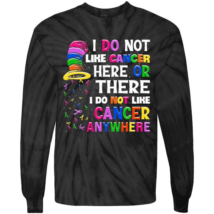 I Do Not Like Cancer Here Or There I Do Not Like Cancer Tie-Dye Long Sleeve Shirt