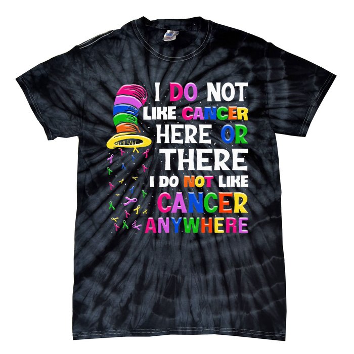 I Do Not Like Cancer Here Or There I Do Not Like Cancer Tie-Dye T-Shirt