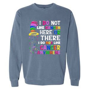 I Do Not Like Cancer Here Or There I Do Not Like Cancer Garment-Dyed Sweatshirt