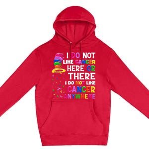 I Do Not Like Cancer Here Or There I Do Not Like Cancer Premium Pullover Hoodie