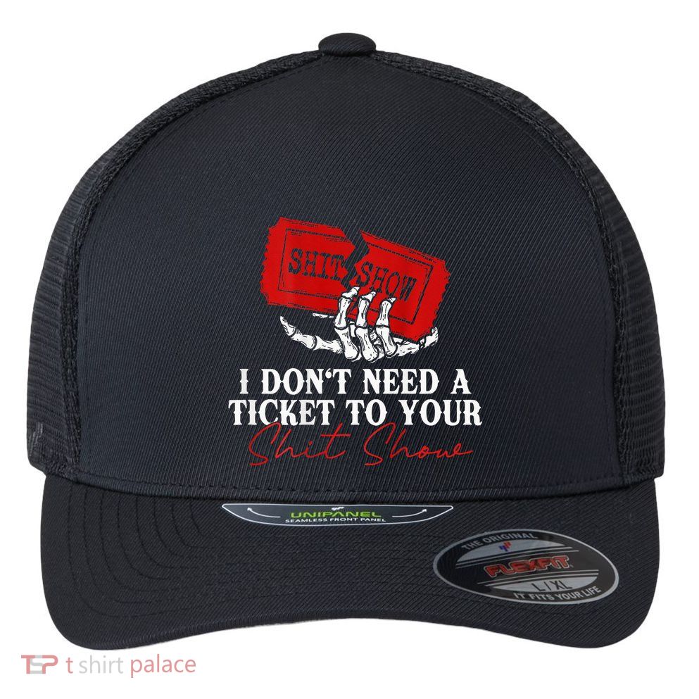 I DonT Need A Ticket To Your Shit Show Flexfit Unipanel Trucker Cap