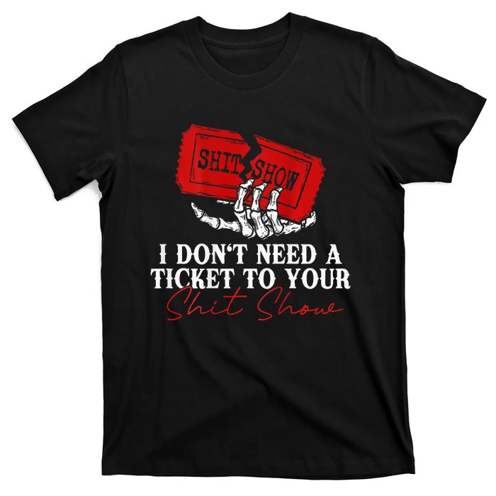 I DonT Need A Ticket To Your Shit Show T-Shirt