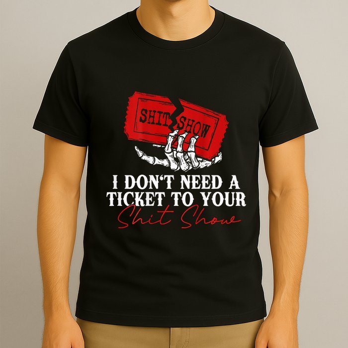 I DonT Need A Ticket To Your Shit Show T-Shirt