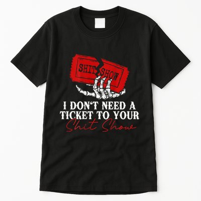 I DonT Need A Ticket To Your Shit Show Tall T-Shirt