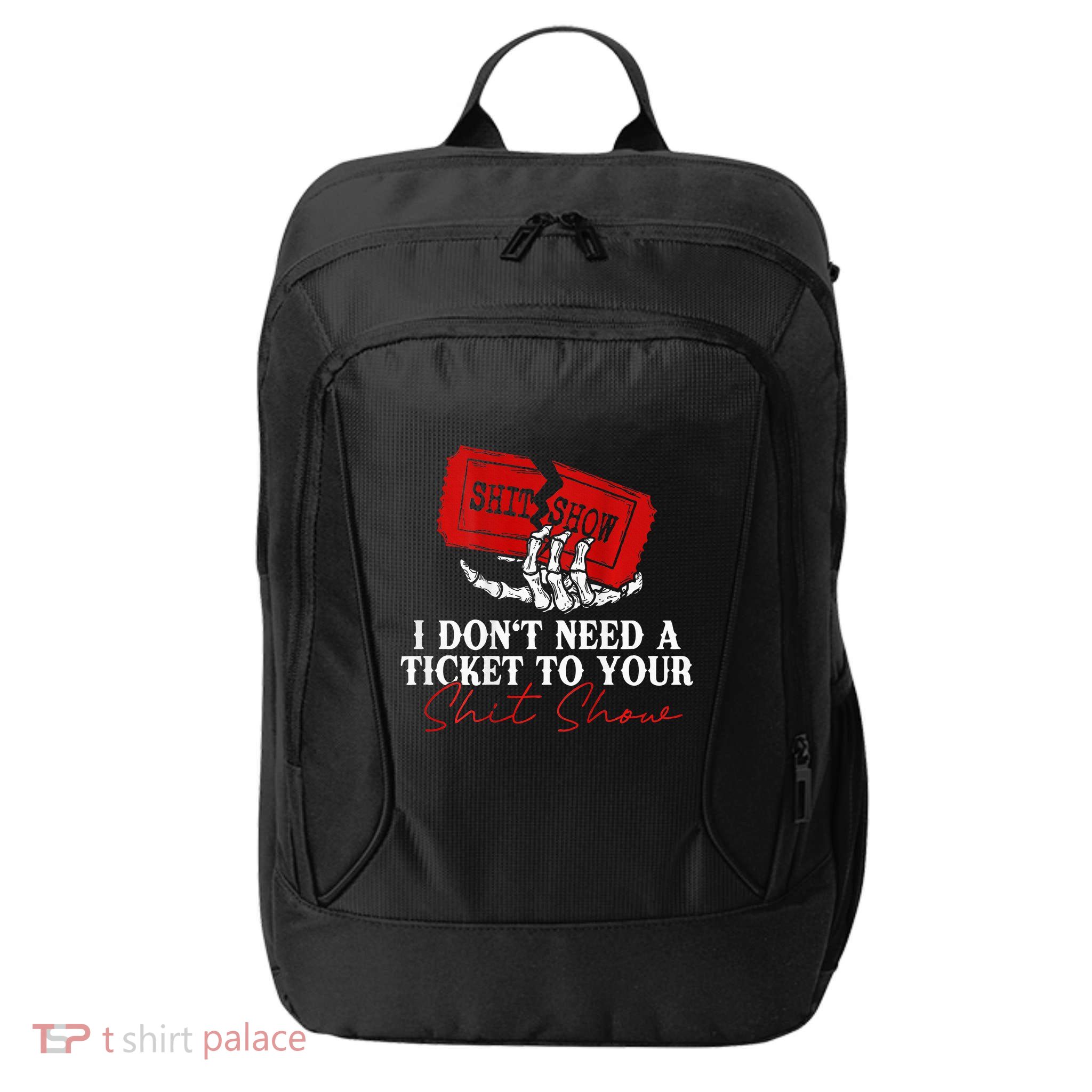 I DonT Need A Ticket To Your Shit Show City Backpack