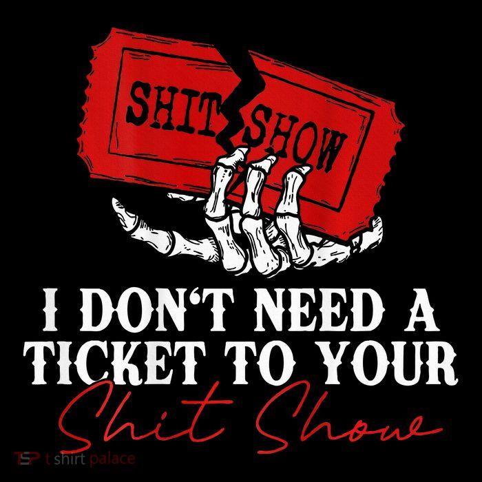 I DonT Need A Ticket To Your Shit Show Button