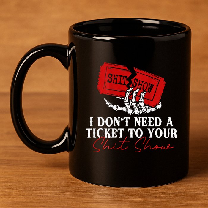 I DonT Need A Ticket To Your Shit Show 11oz C Handle Ceramic Mug