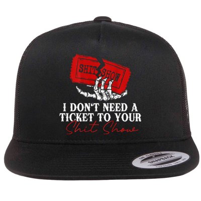 I DonT Need A Ticket To Your Shit Show Flat Bill Trucker Hat