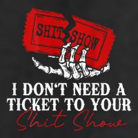 I DonT Need A Ticket To Your Shit Show Tumbler