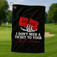 I DonT Need A Ticket To Your Shit Show Golf Towel